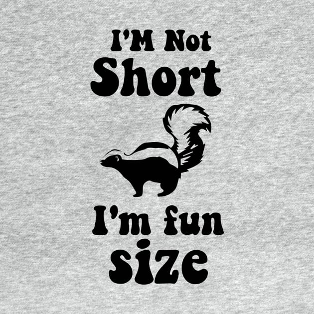 funny Skunk   IM NOT SHORT IM FUN SIZE by spantshirt